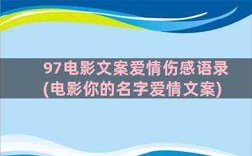 97电影文案爱情伤感语录(电影你的名字爱情文案)