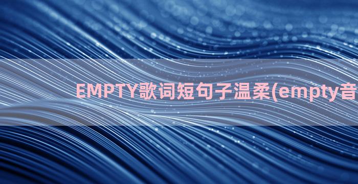 EMPTY歌词短句子温柔(empty音译歌词)