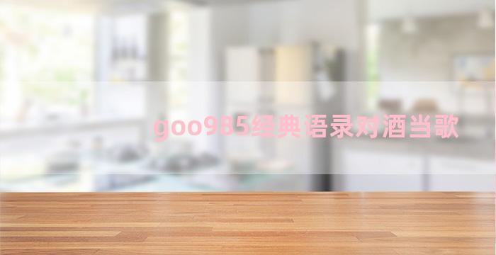 goo985经典语录对酒当歌