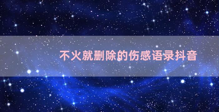 不火就删除的伤感语录抖音