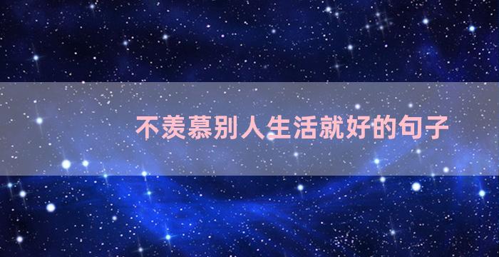 不羡慕别人生活就好的句子