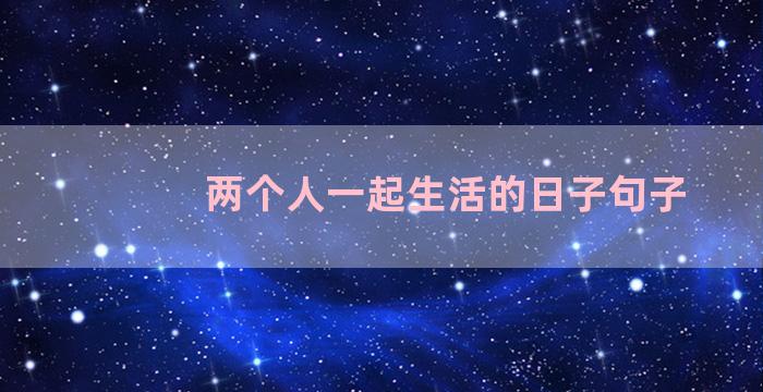 两个人一起生活的日子句子