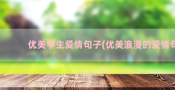 优美学生爱情句子(优美浪漫的爱情句子)