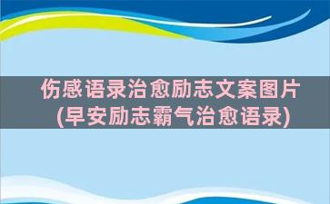 伤感语录治愈励志文案图片(早安励志霸气治愈语录)