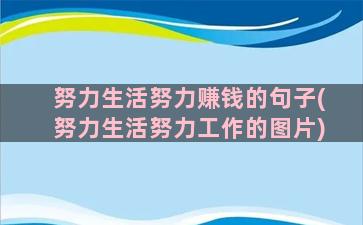 努力生活努力赚钱的句子(努力生活努力工作的图片)