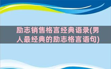 励志销售格言经典语录(男人最经典的励志格言语句)