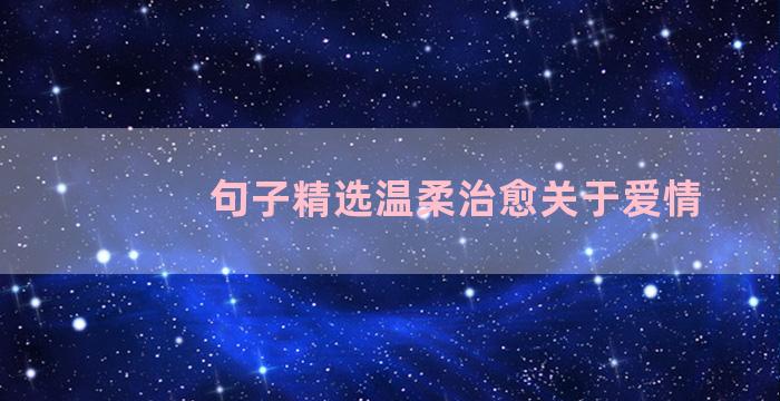 句子精选温柔治愈关于爱情