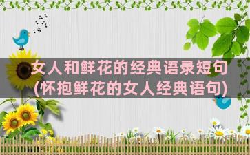 女人和鲜花的经典语录短句(怀抱鲜花的女人经典语句)