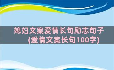 媳妇文案爱情长句励志句子(爱情文案长句100字)