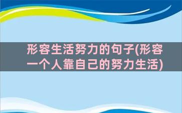 形容生活努力的句子(形容一个人靠自己的努力生活)