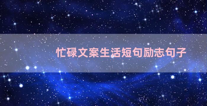 忙碌文案生活短句励志句子