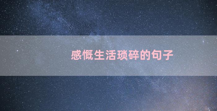 感慨生活琐碎的句子