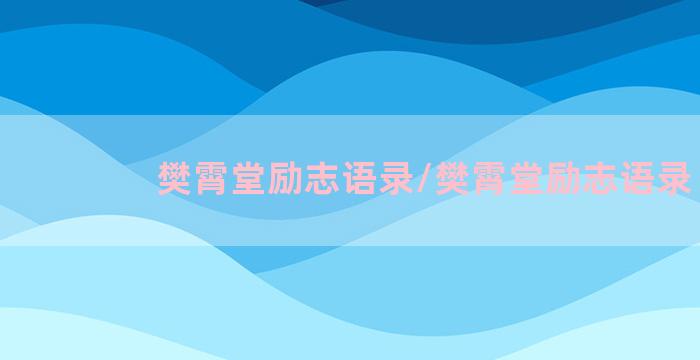 樊霄堂励志语录/樊霄堂励志语录