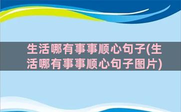 生活哪有事事顺心句子(生活哪有事事顺心句子图片)