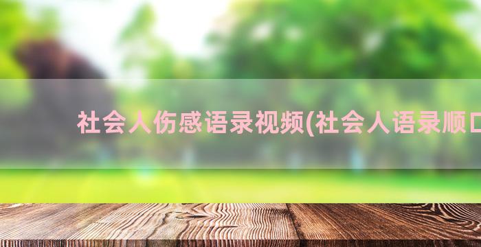 社会人伤感语录视频(社会人语录顺口溜)