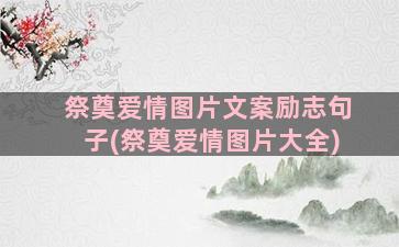 祭奠爱情图片文案励志句子(祭奠爱情图片大全)