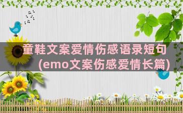 童鞋文案爱情伤感语录短句(emo文案伤感爱情长篇)