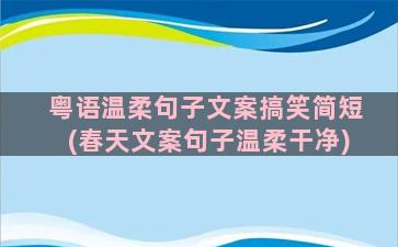 粤语温柔句子文案搞笑简短(春天文案句子温柔干净)