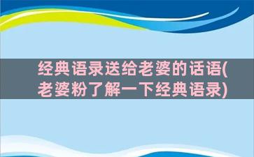 经典语录送给老婆的话语(老婆粉了解一下经典语录)