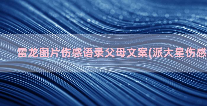 雷龙图片伤感语录父母文案(派大星伤感语录图片)