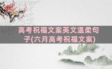 高考祝福文案英文温柔句子(六月高考祝福文案)